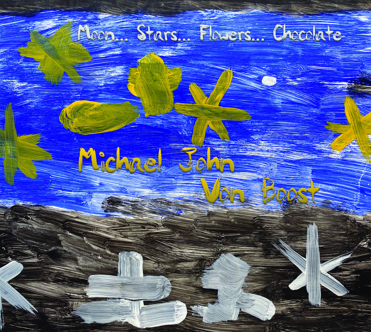 Michael John Von Boost – Moon…Stars…Flowers…Chocolate