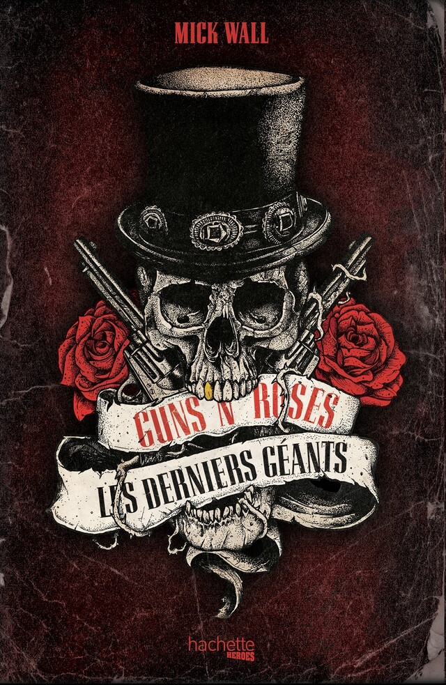 GUNS N’ ROSES : Les Derniers Géants – Mick Wall [Hachette Heroes]